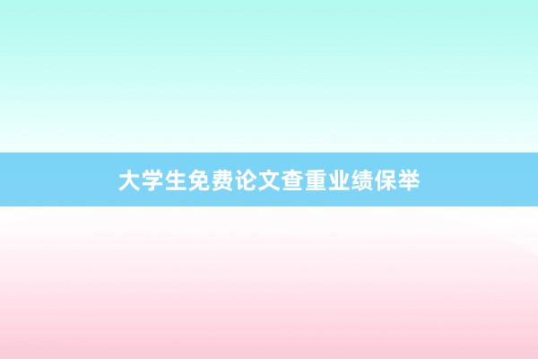 大学生免费论文查重业绩保举