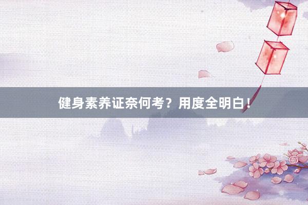 健身素养证奈何考?用度全明白!